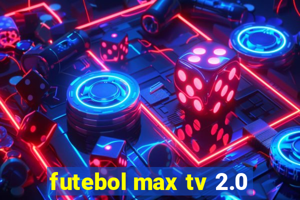 futebol max tv 2.0